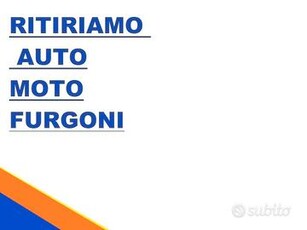 RITIRIAMO AUTO anche DA ROTTAMARE PAGAMENTO IMMEDI